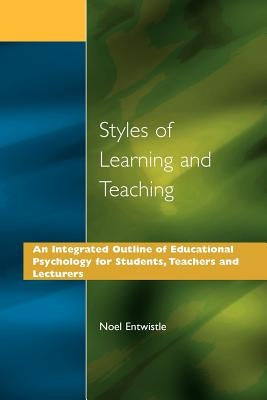 Styles of Learning and Teaching: An Integrated Outline of Educational Psychology for Students, Teachers and Lecturers by Entwistle, Noel J.