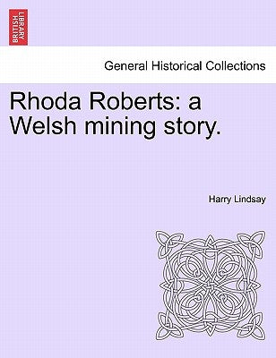 Rhoda Roberts: A Welsh Mining Story. by Lindsay, Harry