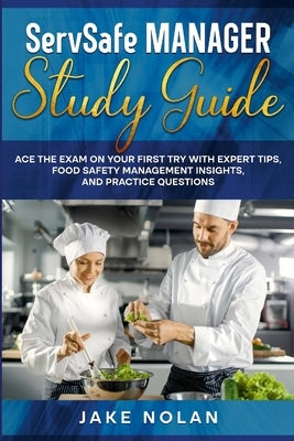 ServSafe Manager Study Guide: Ace the Exam on Your First Try with Expert Tips, Food Safety Management Insights, and Practice Questions by Nolan, Jake