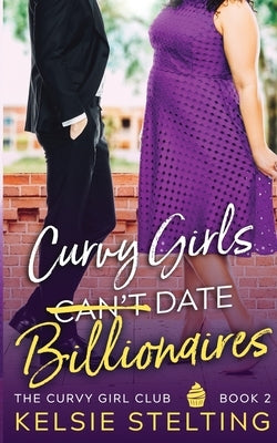 Curvy Girls Can't Date Billionaires by Stelting, Kelsie