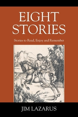 Eight Stories: Stories to Read, Enjoy and Remember by Lazarus, Jim