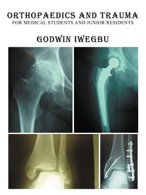 Orthopaedics and Trauma for Medical Students and Junior Residents by Iwegbu, Godwin