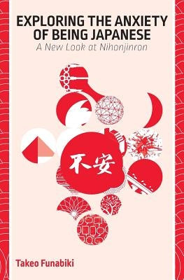 Exploring the Anxiety of Being Japanese by Funabiki, Takeo