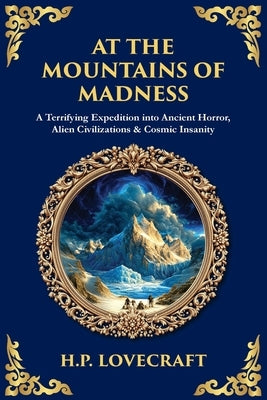 At the Mountains of Madness: A Terrifying Expedition into Ancient Horror, Alien Civilizations & Cosmic Insanity by Zengerink, Tim