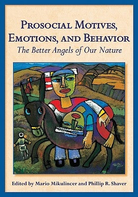 Prosocial Motives, Emotions, and Behavior: The Better Angels of Our Nature by Mikulincer, Mario