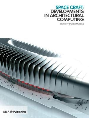 Space Craft: Developments in Architectural Computing by Littlefield, David