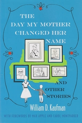 The Day My Mother Changed Her Name: And Other Stories by Kaufman, William