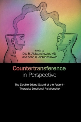 Countertransference in Perspective: The Double-Edged Sword of the Patient-Therapist Emotional Relationship by Aleksandrowicz, Dov R.