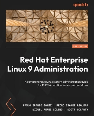 Red Hat Enterprise Linux 9 Administration - Second Edition: A comprehensive Linux system administration guide for RHCSA certification exam candidates by Gez, Pablo Iranzo