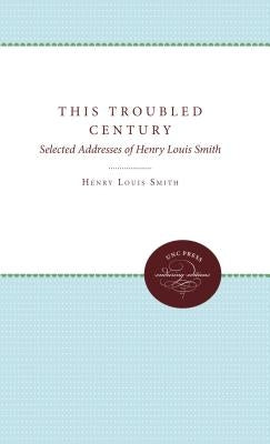 This Troubled Century: Selected Addresses of Henry Louis Smith by Smith, Henry Louis