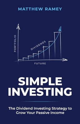 Simple Investing: The Dividend Investing Strategy to Grow Your Passive Income by Ramey, Matthew