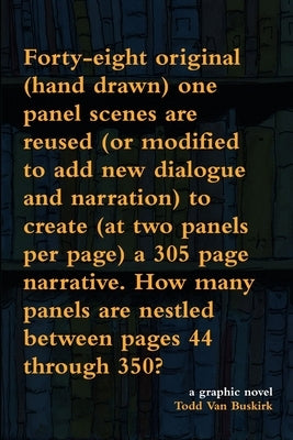 Forty-eight original (hand drawn) one panel scenes are reused (or modified to add new dialogue and narration) to create (at two panels per page) a 305 by Van Buskirk, Todd