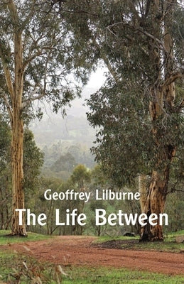 The Life Between by Lilburne, Geoffrey