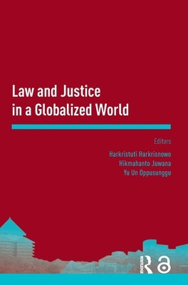 Law and Justice in a Globalized World: Proceedings of the Asia-Pacific Research in Social Sciences and Humanities, Depok, Indonesia, November 7-9, 201 by Harkrisnowo, Harkristuti