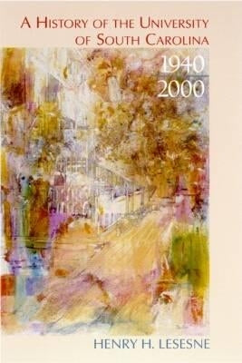 A History of the University of South Carolina, 1940-2000 by Lesesne, Henry H.