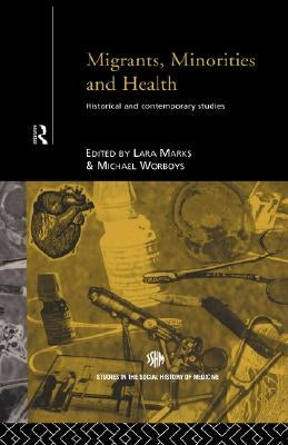 Migrants, Minorities & Health: Historical and Contemporary Studies by Marks, Lara