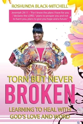 Torn But Never Broken: Learning To Heal With God's Love And Word by Black-Mitchell, Roshunda