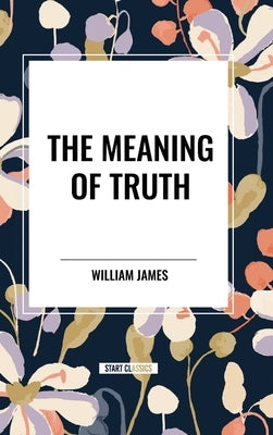 The Meaning of Truth by James, William