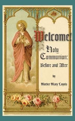 Welcome! Holy Communion Before and After by Loyola, Mother Mary