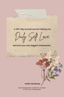 Daily Self Love: a 365-day prompt journal helping you become your own biggest cheerleader! by McAloney, Kaitlin