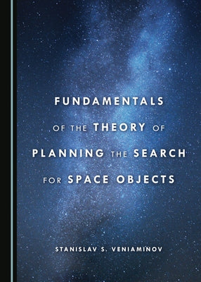 Fundamentals of the Theory of Planning the Search for Space Objects by Veniaminov, Stanislav S.