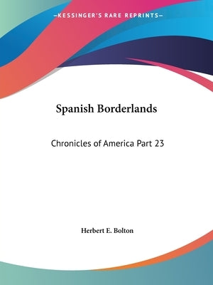 Spanish Borderlands: Chronicles of America Part 23 by Bolton, Herbert E.