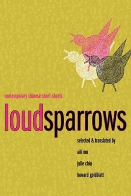 Loud Sparrows: Contemporary Chinese Short-Shorts by Mu, Aili