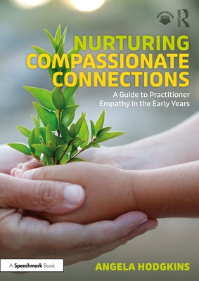 Nurturing Compassionate Connections: A Guide to Practitioner Empathy in the Early Years by Hodgkins, Angela