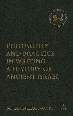 Philosophy and Practice in Writing a History of Ancient Israel by Moore, Megan Bishop