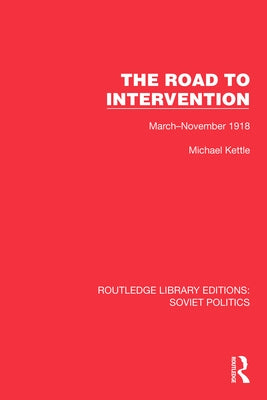The Road to Intervention: March-November 1918 by Kettle, Michael