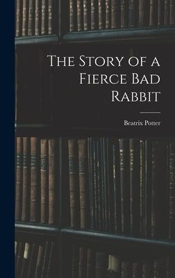 The Story of a Fierce bad Rabbit by Potter, Beatrix