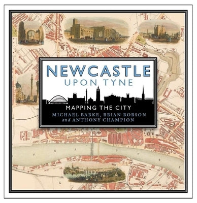 Newcastle Upon Tyne: Mapping the City by Barke, Michael