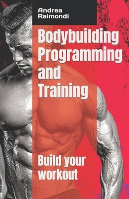 Bodybuilding Programming and Training: Build your workout by Raimondi, Andrea