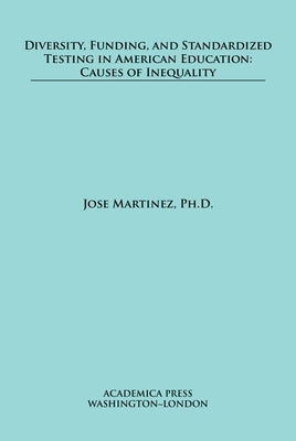 Diversity, funding, and standardized testing in American education: causes of inequality by Martinez, Jose