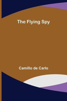 The Flying Spy by de Carlo, Camillo