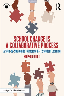 School Change is a Collaborative Process: A Step-by-Step Guide to Improve K-12 Student Learning by Gould, Stephen