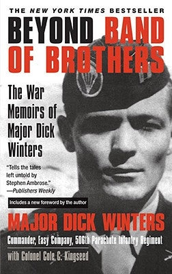 Beyond Band of Brothers: The War Memoirs of Major Dick Winters by Winters, Dick
