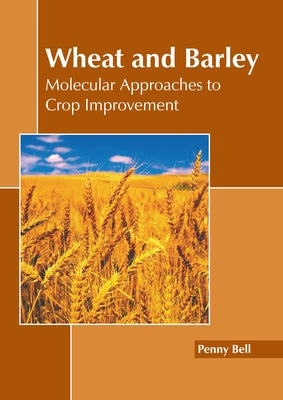 Wheat and Barley: Molecular Approaches to Crop Improvement by Bell, Penny