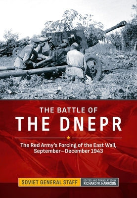 The Battle of the Dnepr: The Red Army's Forcing of the East Wall, September-December 1943 by Soviet General