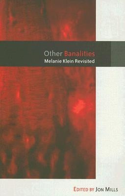 Other Banalities: Melanie Klein Revisited by Mills, Jon