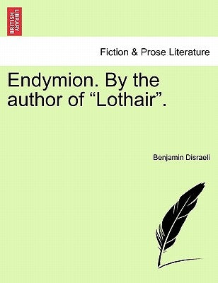 Endymion. by the Author of "Lothair." by Disraeli, Benjamin