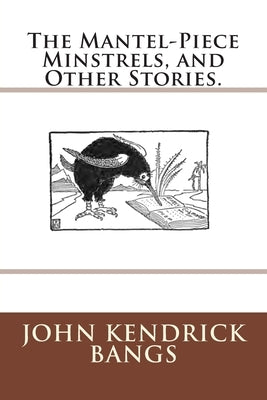 The Mantel-Piece Minstrels, and Other Stories. by Bangs, John Kendrick