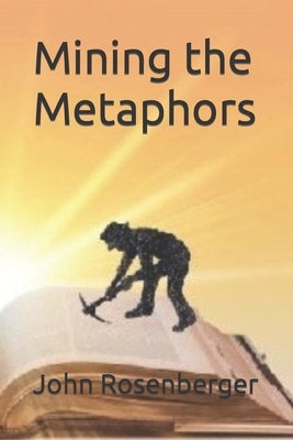 Mining the Metaphors by Rosenberger, John