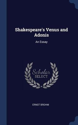 Shakespeare's Venus and Adonis: An Essay by Brohm, Ernst