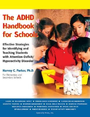 The ADHD Handbook for Schools: Effective Strategies for Identifying and Teaching Students with Attention-Deficit/Hyperactivity Disorder by Parker, Harvey C.