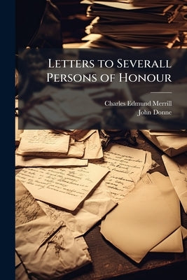 Letters to Severall Persons of Honour by Merrill, Charles Edmund
