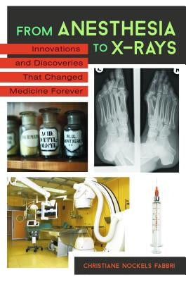 From Anesthesia to X-Rays: Innovations and Discoveries That Changed Medicine Forever by Fabbri, Christiane