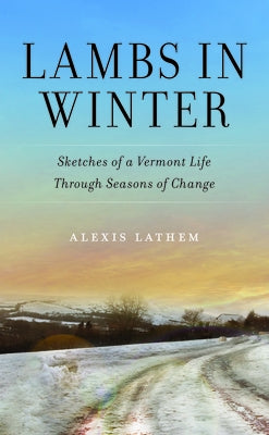Lambs in Winter: Sketches of a Vermont Life Through Seasons of Change by Lathem, Alexis