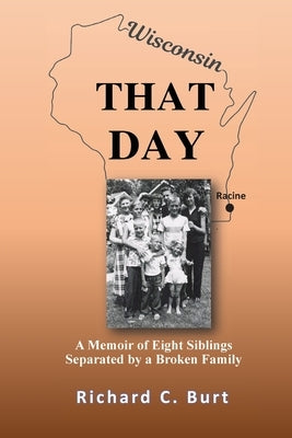 That Day: A Memoir of Eight Siblings Separated by a Broken Family by Burt, Richard C.