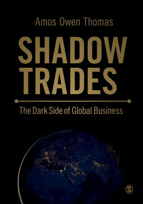 Shadow Trades: The Dark Side of Global Business by Thomas, Amos Owen